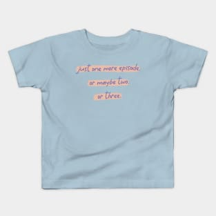 Just One More Episode. Or Maybe Two. Or Three. Kids T-Shirt